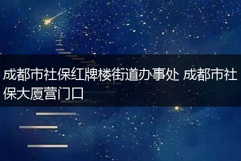 成都市社保红牌楼街道办事处 成都市社保大厦营门口