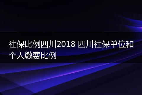 社保比例四川2018 四川社保单位和个人缴费比例