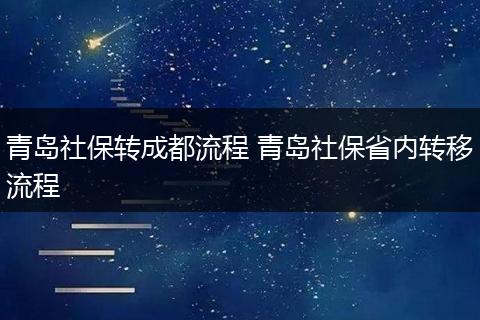 青岛社保转成都流程 青岛社保省内转移流程