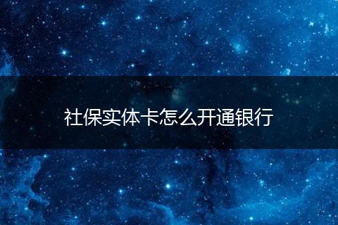 社保实体卡怎么开通银行