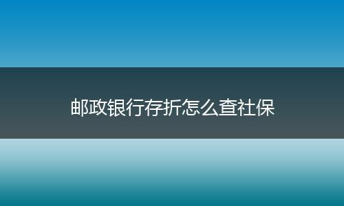 邮政银行存折怎么查社保