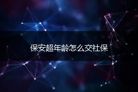 保安超年龄怎么交社保