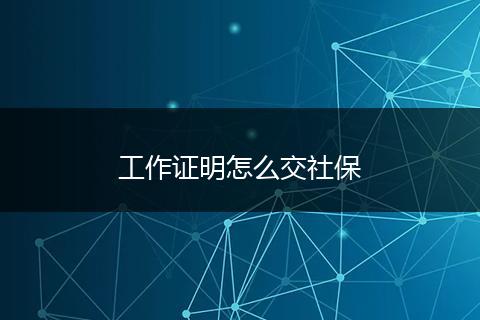 工作证明怎么交社保