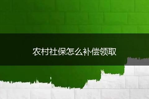 农村社保怎么补偿领取
