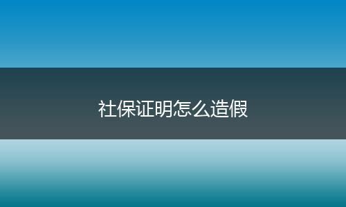 社保证明怎么造假