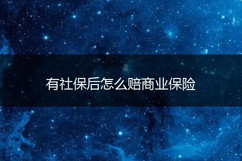有社保后怎么赔商业保险