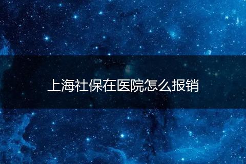 上海社保在医院怎么报销