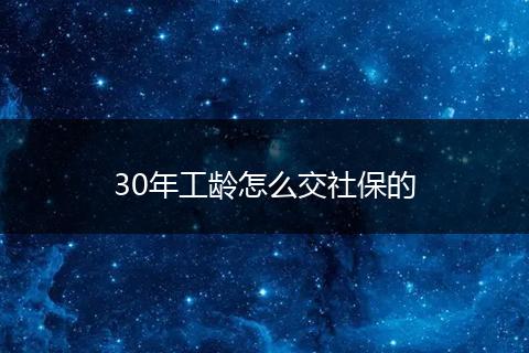 30年工龄怎么交社保的