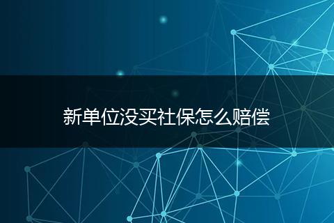 新单位没买社保怎么赔偿