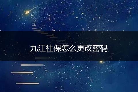 九江社保怎么更改密码