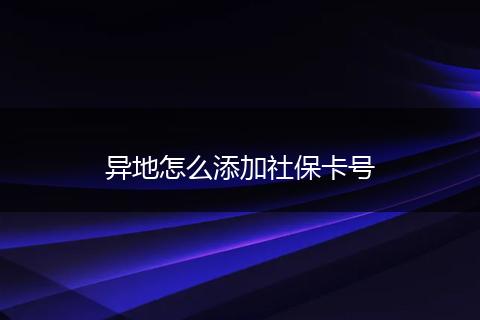异地怎么添加社保卡号