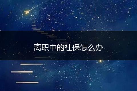 离职中的社保怎么办