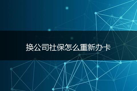 换公司社保怎么重新办卡