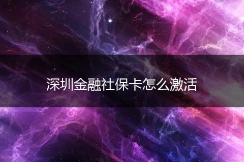 深圳金融社保卡怎么激活