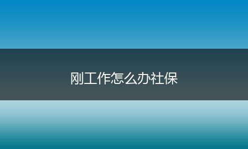 刚工作怎么办社保