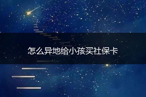怎么异地给小孩买社保卡