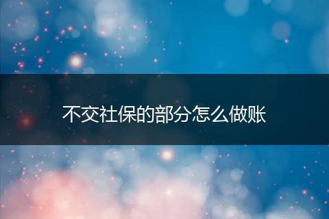 不交社保的部分怎么做账