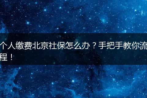 个人缴费北京社保怎么办？手把手教你流程！
