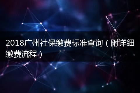 2018广州社保缴费标准查询（附详细缴费流程）