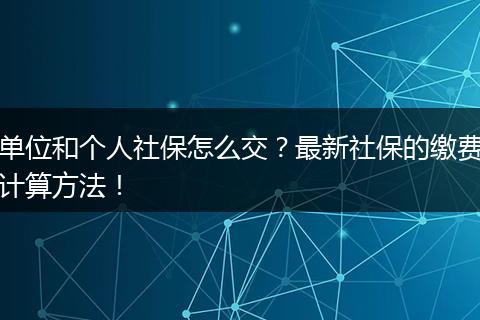 单位和个人社保怎么交？最新社保的缴费计算方法！