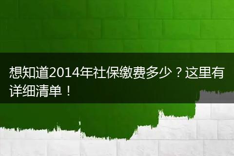 想知道2014年社保缴费多少？这里有详细清单！