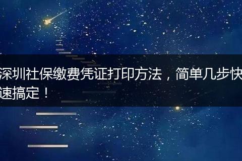 深圳社保缴费凭证打印方法，简单几步快速搞定！