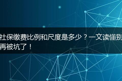 社保缴费比例和尺度是多少？一文读懂别再被坑了！