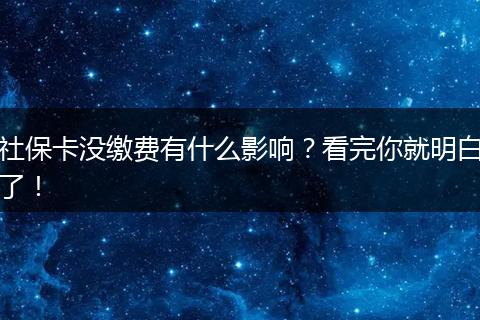 社保卡没缴费有什么影响？看完你就明白了！