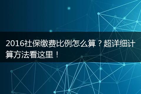 2016社保缴费比例怎么算？超详细计算方法看这里！