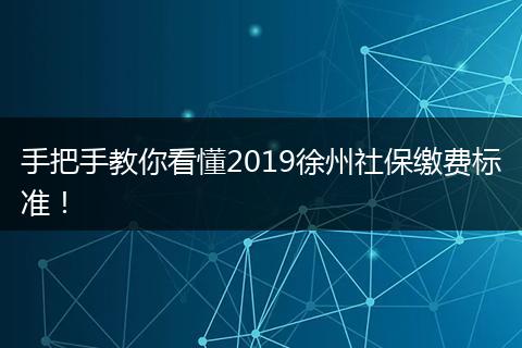 手把手教你看懂2019徐州社保缴费标准！