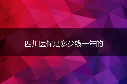 四川医保是多少钱一年的