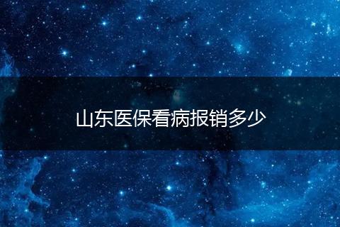 山东医保看病报销多少