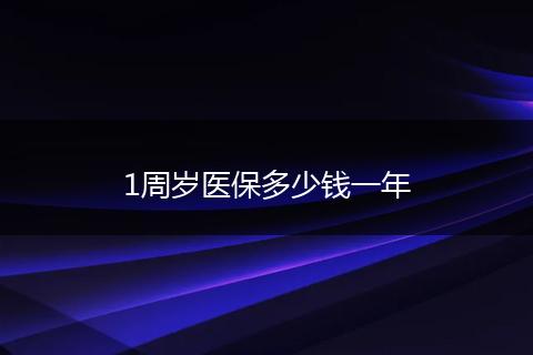 1周岁医保多少钱一年