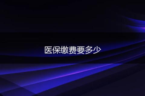 医保缴费要多少