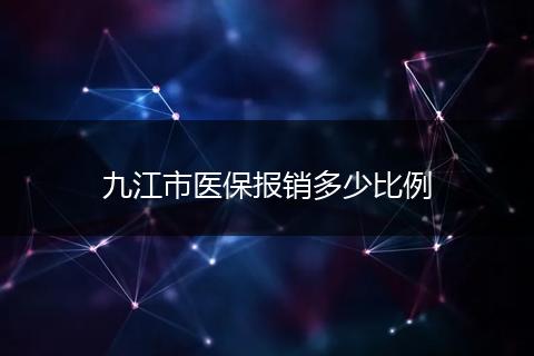 九江市医保报销多少比例