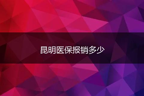 昆明医保报销多少