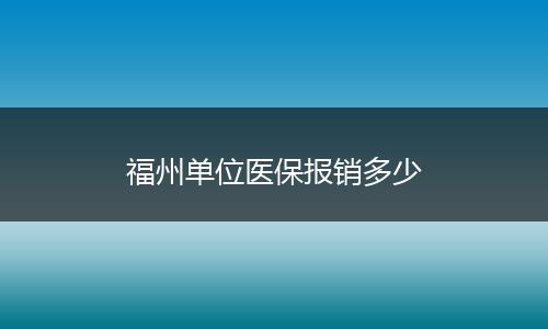 福州单位医保报销多少