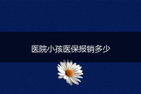 医院小孩医保报销多少