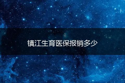 镇江生育医保报销多少