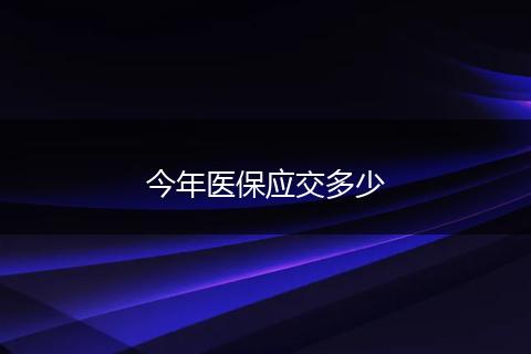 今年医保应交多少