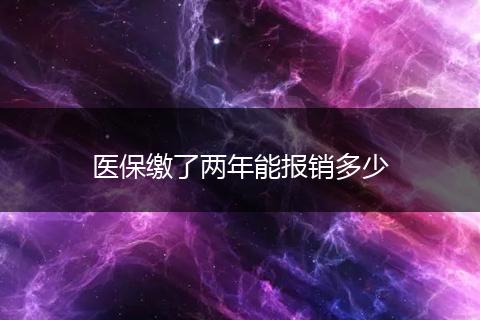医保缴了两年能报销多少