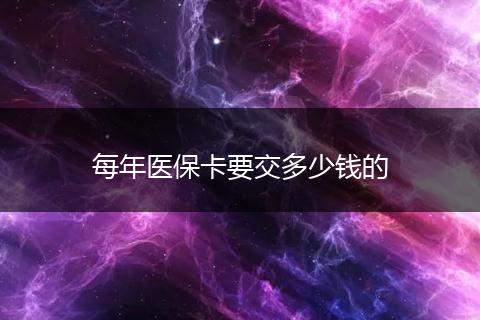 每年医保卡要交多少钱的