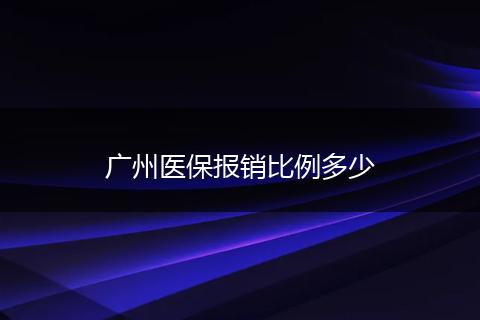 广州医保报销比例多少
