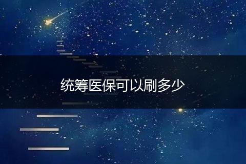 统筹医保可以刷多少