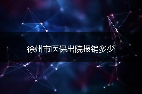 徐州市医保出院报销多少