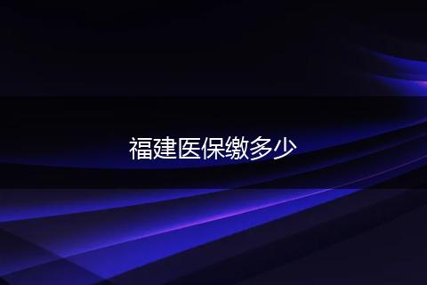 福建医保缴多少