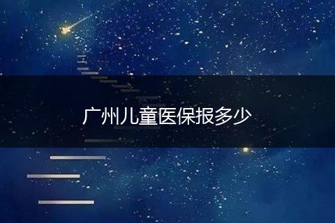 广州儿童医保报多少