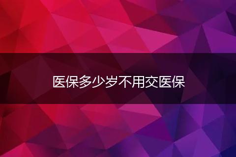 医保多少岁不用交医保