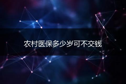 农村医保多少岁可不交钱