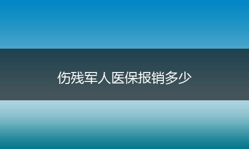 伤残军人医保报销多少
